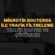 Mikrotik RouterOS ile Trafik Filtreleme: Teknik Destek ve Çözümler