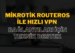 Mikrotik RouterOS İle Hızlı VPN Bağlantıları İçin Teknik Destek