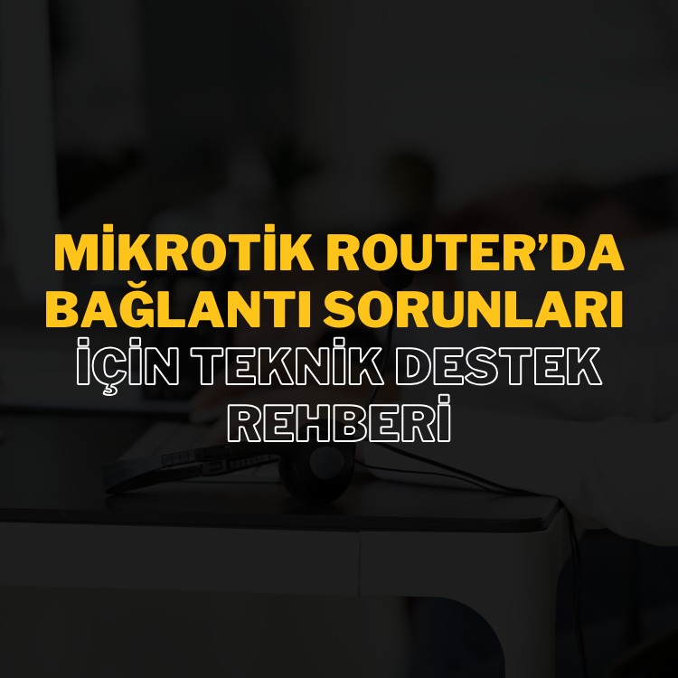 mikrotik-routerda-baglanti-sorunlari-icin-teknik-destek-rehberi (1) Mikrotik Router’da Bağlantı Sorunları İçin Teknik Destek Rehberi: Kesintisiz Bağlantılar İçin Çözümler