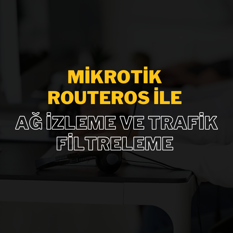 Mikrotik RouterOS ile Ağ İzleme ve Trafik Filtreleme İçin Teknik Destek: Ağ Performansınızı Artırın