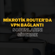 MikroTik Router, VPN bağlantı sorunları, teknik destek, RouterOS yapılandırma, firewall ayarları, NAT yönlendirme, IPsec VPN, OpenVPN optimizasyonu