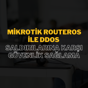 MikroTik RouterOS ile DDoS Saldırılarına Karşı Güvenlik Sağlama