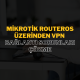 Mikrotik RouterOS Üzerinden VPN Bağlantı Sorunları Çözme