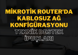 MikroTik Router’da Kablosuz Ağ Konfigürasyonu: Teknik Destek İpuçları ve Çözümler