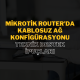 MikroTik Router’da Kablosuz Ağ Konfigürasyonu: Teknik Destek İpuçları ve Çözümler